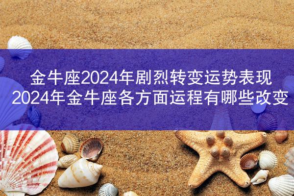 金牛座2024年剧烈转变运势表现 2024年金牛座各方面运程有哪些改变