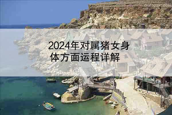 2024年对属猪女身体方面运程详解