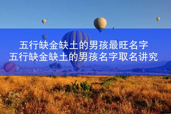 五行缺金缺土的男孩最旺名字 五行缺金缺土的男孩名字取名讲究