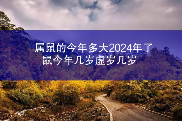 属鼠的今年多大2024年了 鼠今年几岁虚岁几岁