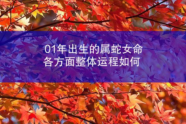 01年出生的属蛇女命各方面整体运程如何
