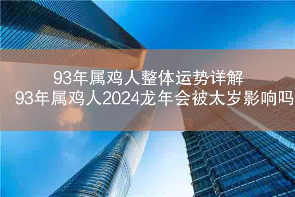 93年属鸡人整体运势详解 93年属鸡人2024龙年会被太岁影响吗