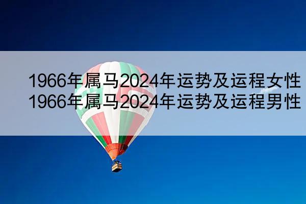 1966年属马2024年运势及运程女性 1966年属马2024年运势及运程男性