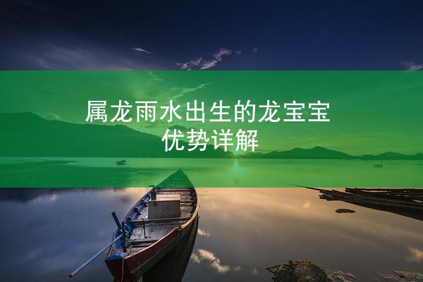 属龙雨水出生的龙宝宝优势详解