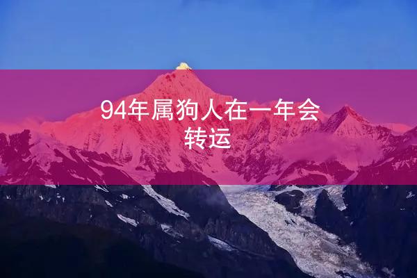 94年属狗人在一年会转运