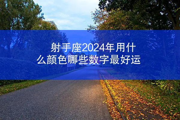 射手座2024年用什么颜色哪些数字最好运