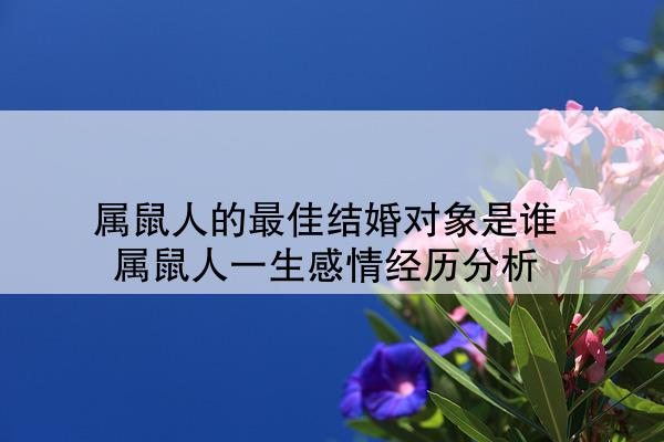  属鼠人的最佳结婚对象是谁 属鼠人一生感情经历分析
