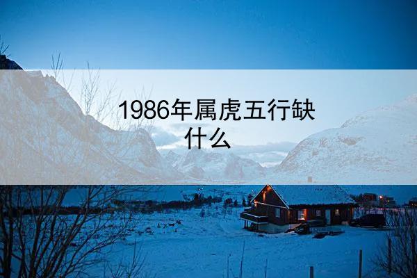 1986年属虎五行缺什么