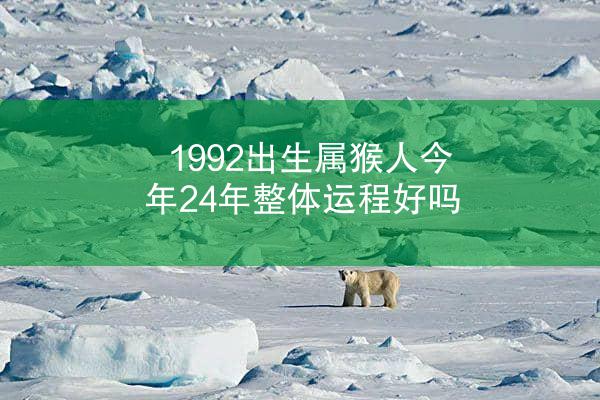 1992出生属猴人今年24年整体运程好吗