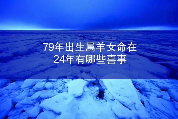 79年出生属羊女命在24年有哪些喜事