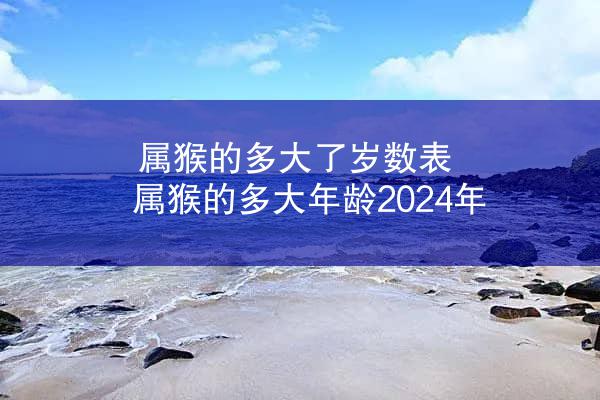 属猴的多大了岁数表 属猴的多大年龄2024年
