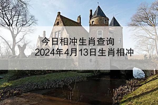 今日相冲生肖查询 2024年4月13日生肖相冲