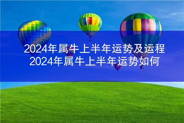 2024年属牛上半年运势及运程 2024年属牛上半年运势如何