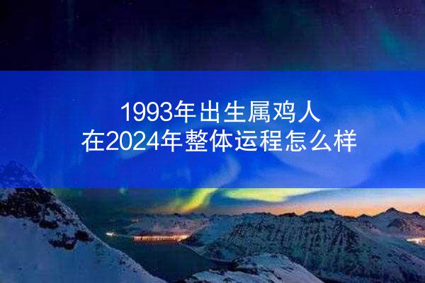 1993年出生属鸡人在2024年整体运程怎么样