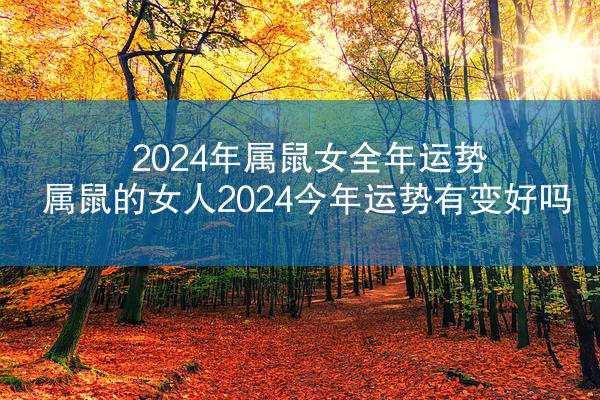 2024年属鼠女全年运势 属鼠的女人2024今年运势有变好吗