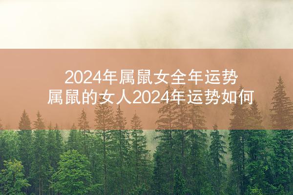 2024年属鼠女全年运势 属鼠的女人2024年运势如何