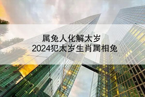 属兔人化解太岁 2024犯太岁生肖属相兔