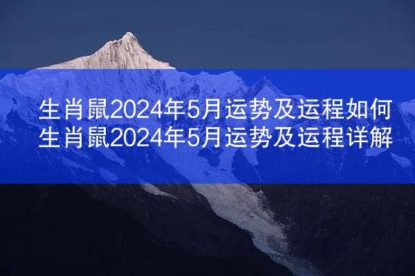 生肖鼠2024年5月运势及运程如何 生肖鼠2024年5月运势及运程详解