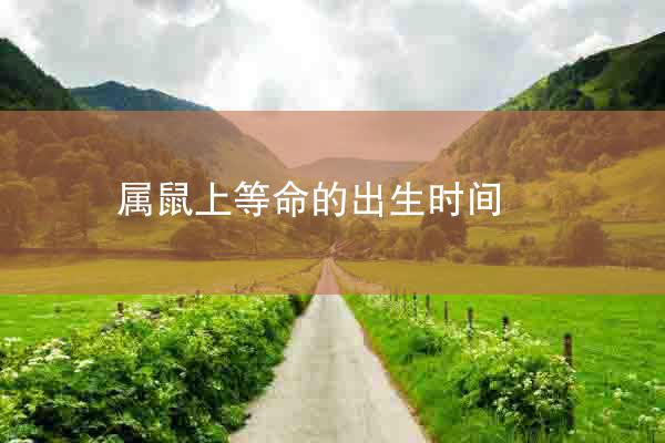 属鼠上等命的出生时间