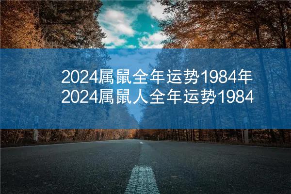 2024属鼠全年运势1984年 2024属鼠人全年运势1984