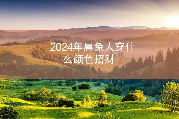 2024年属兔人穿什么颜色招财