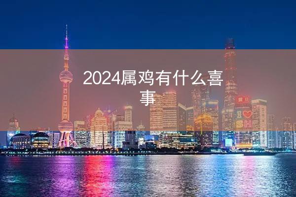 2024属鸡有什么喜事