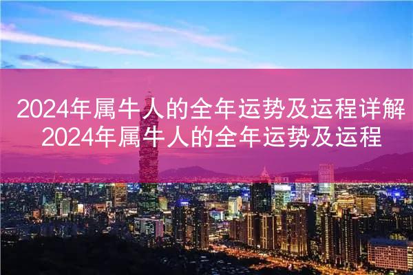 2024年属牛人的全年运势及运程详解 2024年属牛人的全年运势及运程