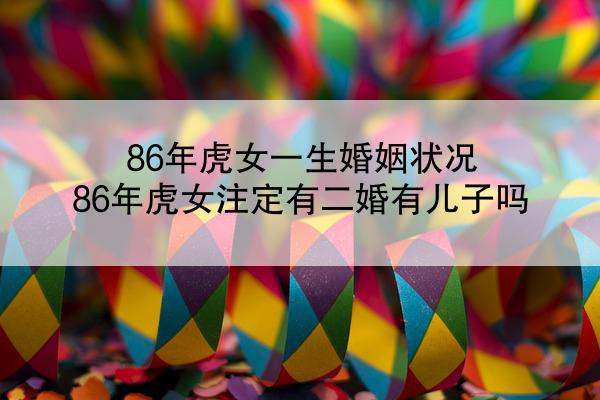 86年虎女一生婚姻状况 86年虎女注定有二婚有儿子吗