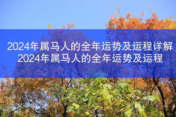 2024年属马人的全年运势及运程详解 2024年属马人的全年运势及运程