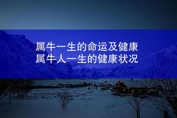 属牛一生的命运及健康 属牛人一生的健康状况