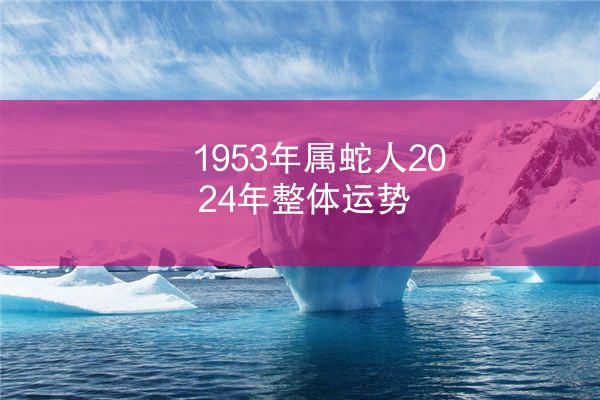 1953年属蛇人2024年整体运势