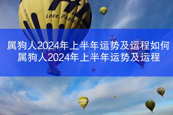属狗人2024年上半年运势及运程如何 属狗人2024年上半年运势及运程