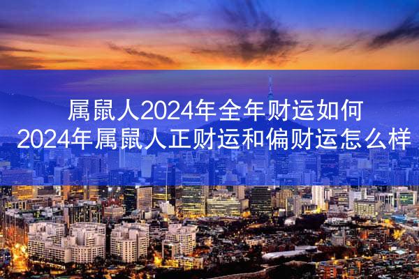 属鼠人2024年全年财运如何 2024年属鼠人正财运和偏财运怎么样