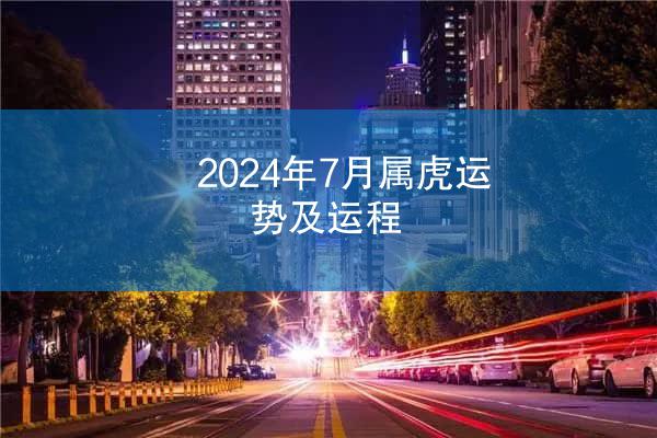 2024年7月属虎运势及运程