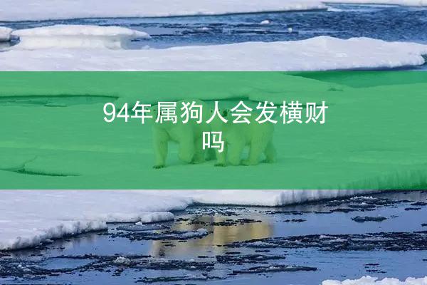 94年属狗人会发横财吗