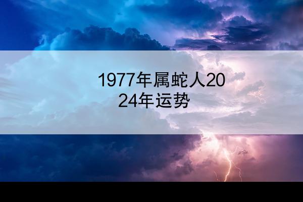 1977年属蛇人2024年运势