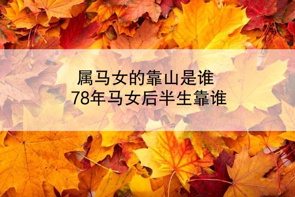 属马女的靠山是谁 78年马女后半生靠谁