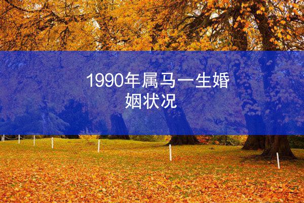 1990年属马一生婚姻状况