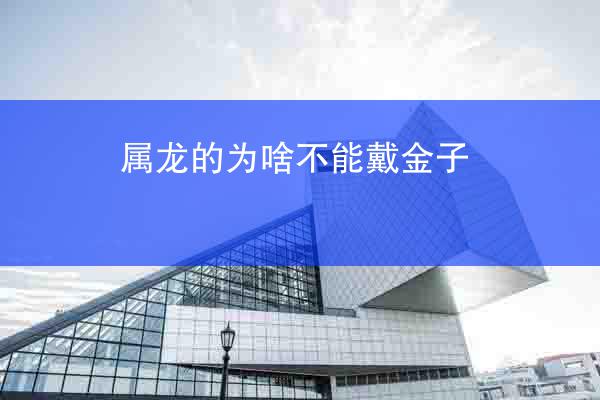 属龙的为啥不能戴金子？
