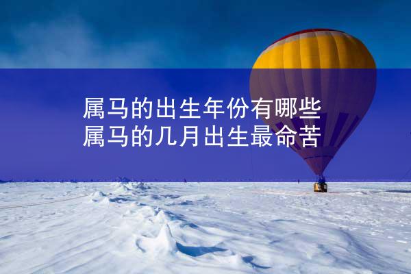 属马的出生年份有哪些 属马的几月出生最命苦