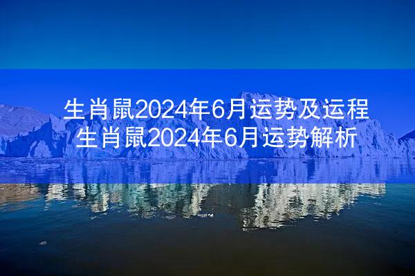 生肖鼠2024年6月运势及运程 生肖鼠2024年6月运势解析