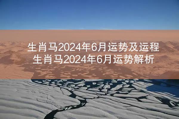 生肖马2024年6月运势及运程 生肖马2024年6月运势解析