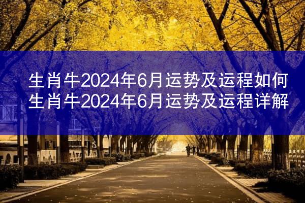 生肖牛2024年6月运势及运程如何 生肖牛2024年6月运势及运程详解