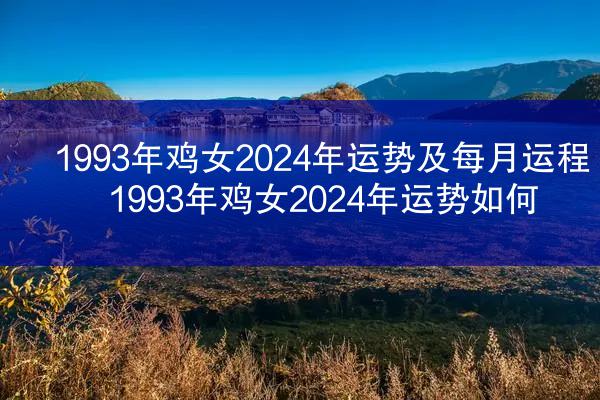 1993年鸡女2024年运势及每月运程 1993年鸡女2024年运势如何