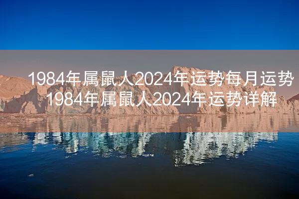 1984年属鼠人2024年运势每月运势 1984年属鼠人2024年运势详解