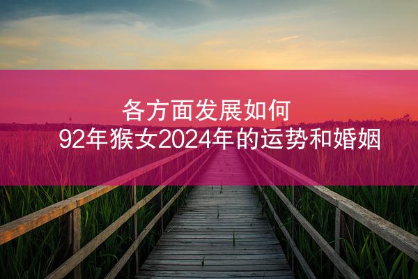 各方面发展如何 92年猴女2024年的运势和婚姻