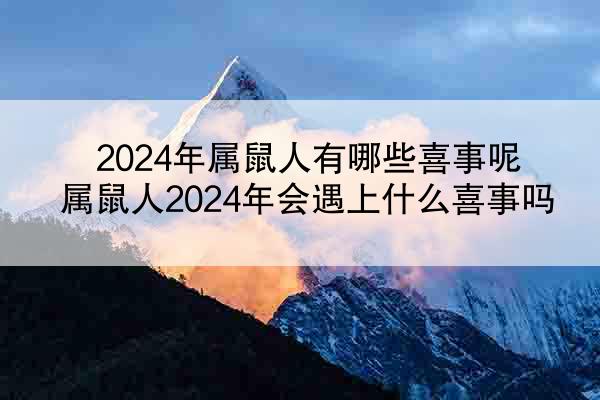 2024年属鼠人有哪些喜事呢 属鼠人2024年会遇上什么喜事吗