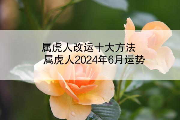 属虎人改运十大方法 属虎人2024年6月运势