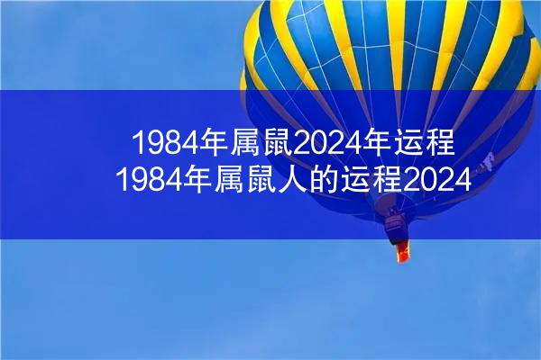 1984年属鼠2024年运程 1984年属鼠人的运程2024