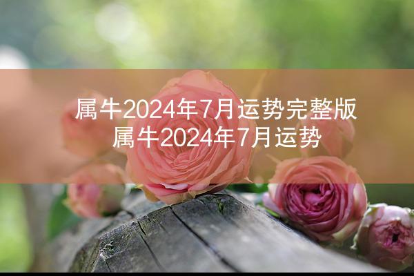 属牛2024年7月运势完整版 属牛2024年7月运势